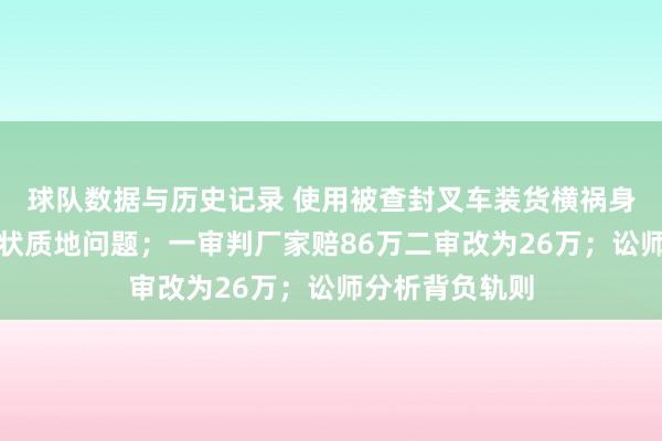 球队数据与历史记录 使用被查封叉车装货横祸身一火,家属告状质地问题;一审判厂家赔86万二审改为26万;讼师分析背负轨则
