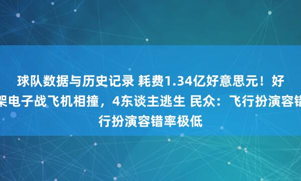 球队数据与历史记录 耗费1.34亿好意思元！好意思两架电子战飞机相撞，4东谈主逃生 民众：飞行扮演容错率极低