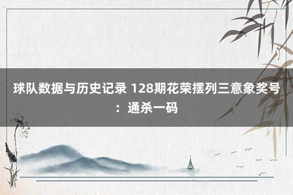 球队数据与历史记录 128期花荣摆列三意象奖号:通杀一码
