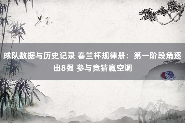 球队数据与历史记录 春兰杯规律册：第一阶段角逐出8强 参与竞猜赢空调