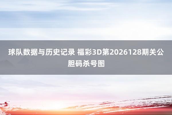 球队数据与历史记录 福彩3D第2026128期关公胆码杀号图