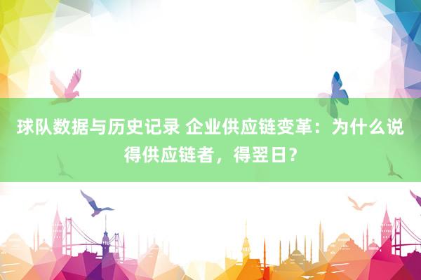 球队数据与历史记录 企业供应链变革：为什么说得供应链者，得翌日？