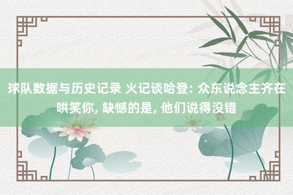 球队数据与历史记录 火记谈哈登: 众东说念主齐在哄笑你， 缺憾的是， 他们说得没错