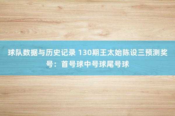 球队数据与历史记录 130期王太始陈设三预测奖号:首号球中号球尾号球