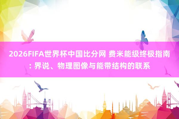 2026FIFA世界杯中国比分网 费米能级终极指南: 界说、物理图像与能带结构的联系