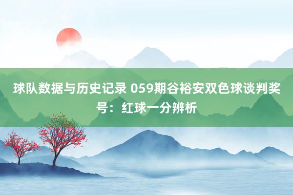 球队数据与历史记录 059期谷裕安双色球谈判奖号：红球一分辨析
