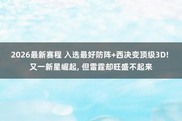 2026最新赛程 入选最好防阵+西决变顶级3D! 又一新星崛起， 但雷霆却旺盛不起来