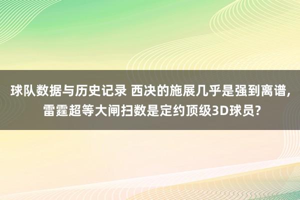 球队数据与历史记录 西决的施展几乎是强到离谱, 雷霆超等大闸扫数是定约顶级3D球员?