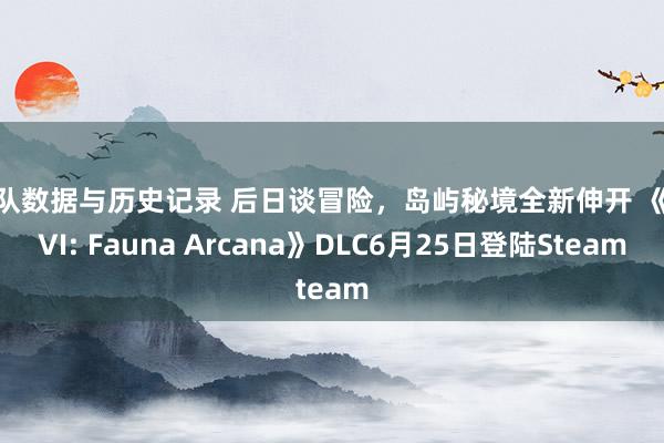 球队数据与历史记录 后日谈冒险,岛屿秘境全新伸开 《TEVI: Fauna Arcana》DLC6月25日登陆Steam