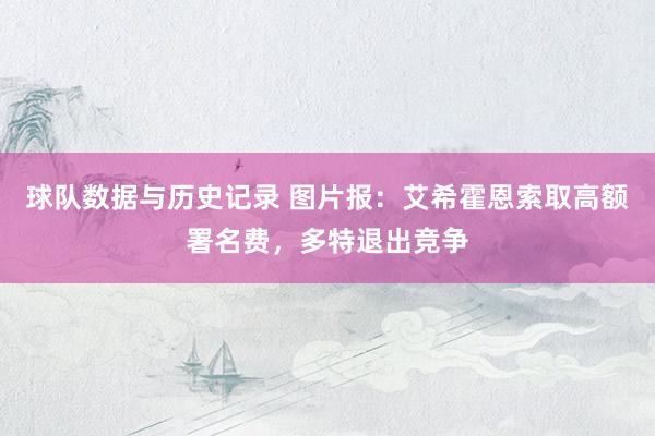 球队数据与历史记录 图片报：艾希霍恩索取高额署名费，多特退出竞争
