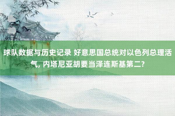 球队数据与历史记录 好意思国总统对以色列总理活气, 内塔尼亚胡要当泽连斯基第二?