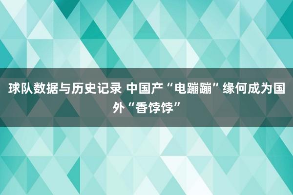 球队数据与历史记录 中国产“电蹦蹦”缘何成为国外“香饽饽”