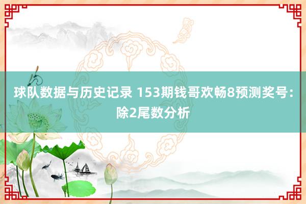 球队数据与历史记录 153期钱哥欢畅8预测奖号:除2尾数分析