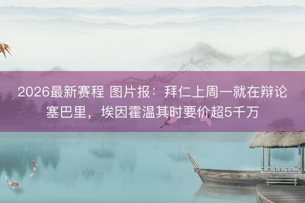 2026最新赛程 图片报：拜仁上周一就在辩论塞巴里，埃因霍温其时要价超5千万